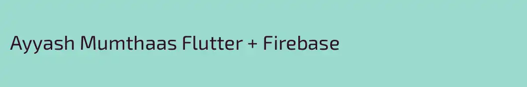 Ayyash Mumthaas Flutter + Firebase